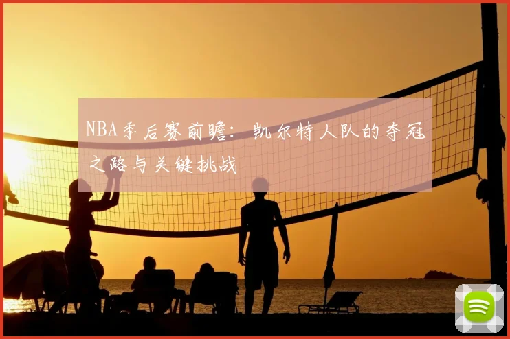 NBA季后赛前瞻：凯尔特人队的夺冠之路与关键挑战