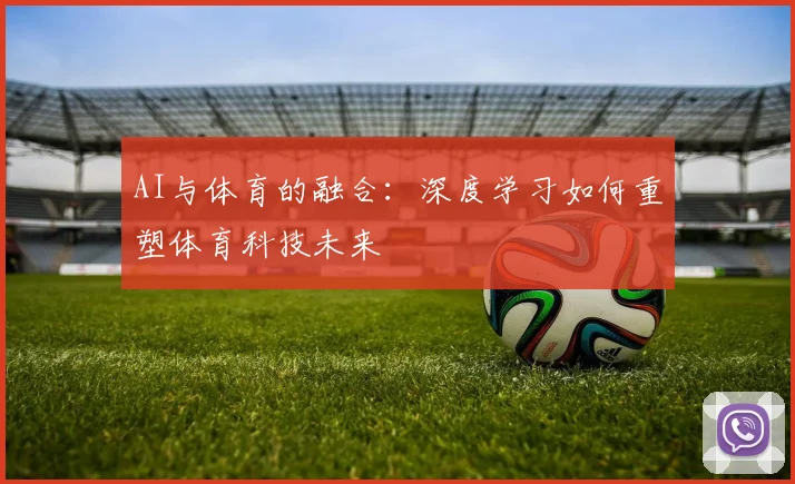 AI与体育的融合：深度学习如何重塑体育科技未来
