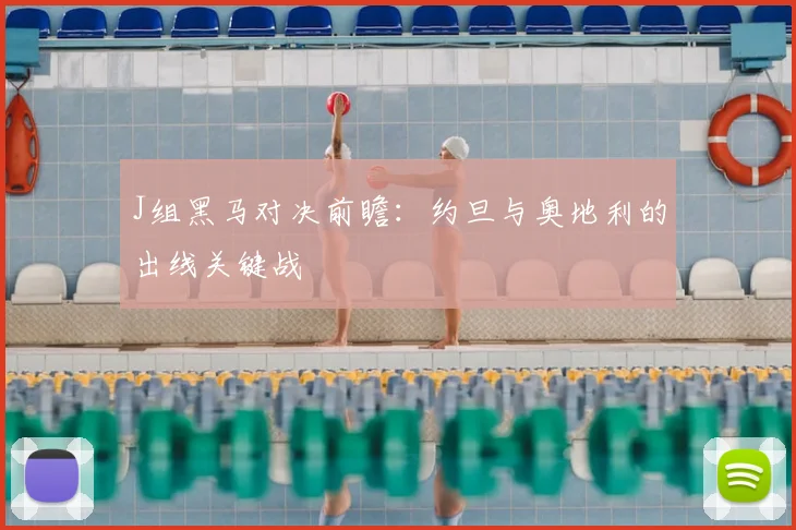 J组黑马对决前瞻:约旦与奥地利的出线关键战