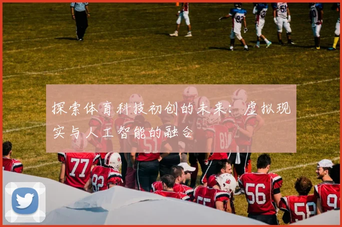 探索体育科技初创的未来：虚拟现实与人工智能的融合