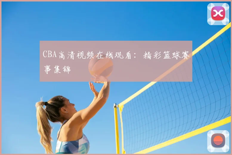 CBA高清视频在线观看：精彩篮球赛事集锦